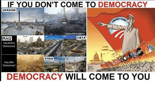 if you dont come to democracy ukraine libya iraq iraq